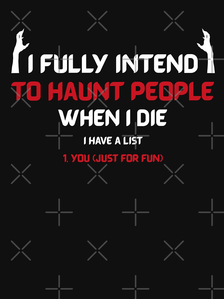 I fully intend to haunt people when I die I have a list by NatGrafika