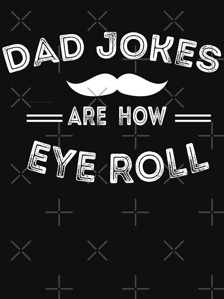 Dad Jokes Are How Eye Roll by Dzeery