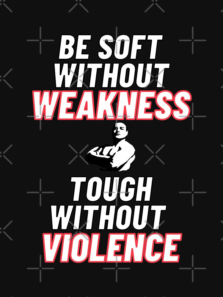 Be soft without weakness, and tough without violence. by Tininai