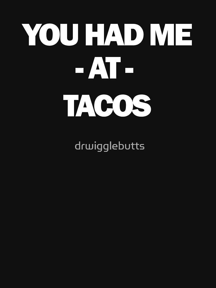 Funny Taco Design You Had Me At Tacos by drwigglebutts