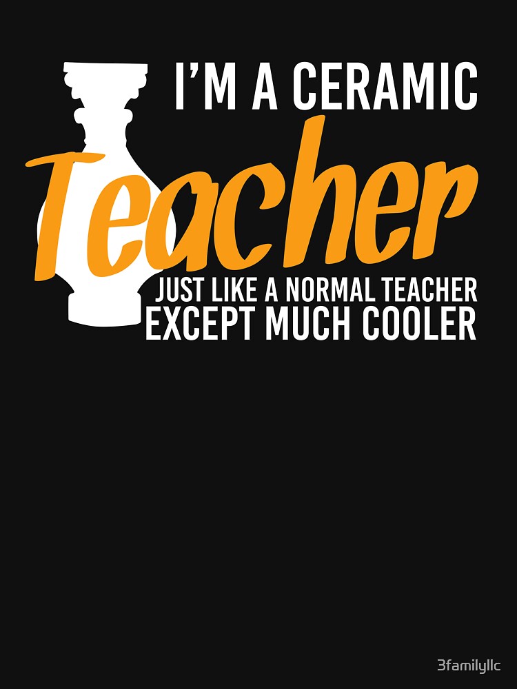 I'm Ceramic Teacher T-shirt by 3familyllc