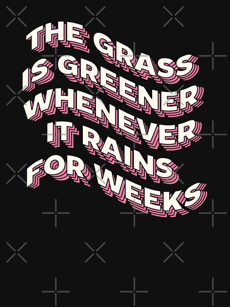 Grass is greener whenever it rains for weeks |  unmotivated funny negative quote by Magic Mango