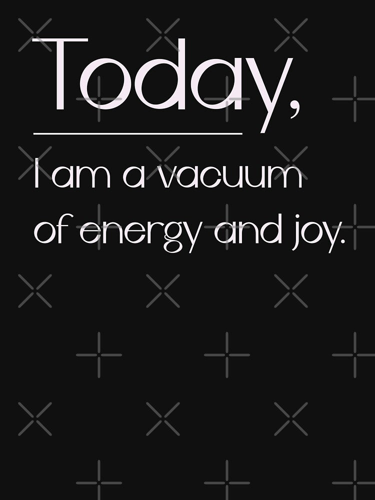 Today, I am a vacuum of energy and joy  |  unmotivated funny negative quote by Magic Mango