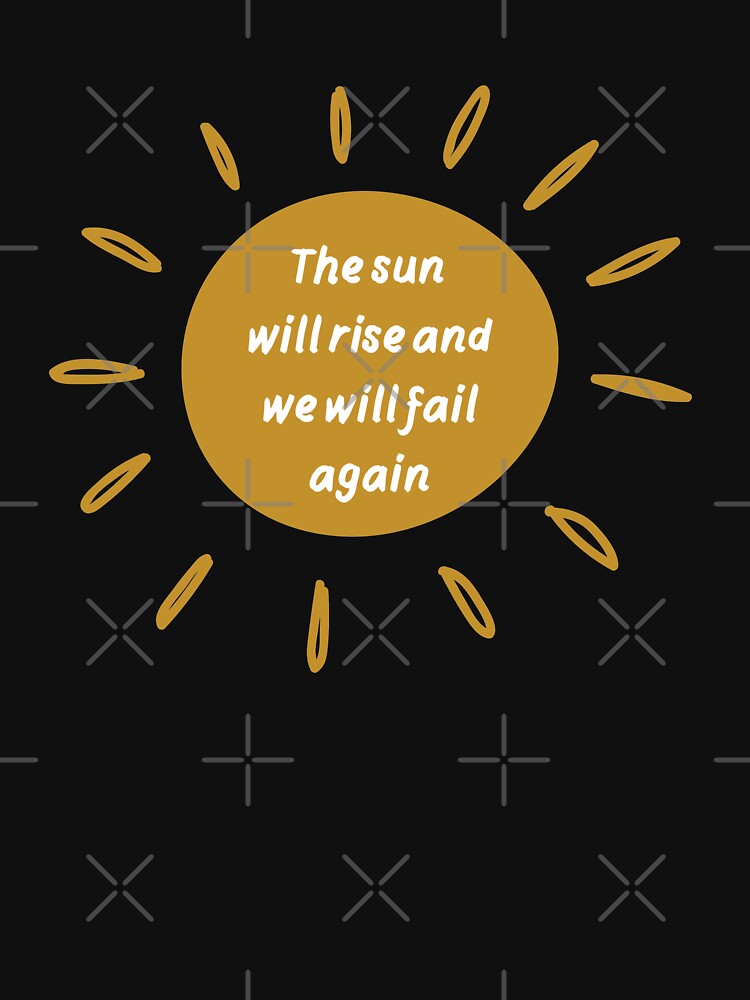 Sun will rise and we will fail again  |  Funny dark humor unmotivated quote by Magic Mango