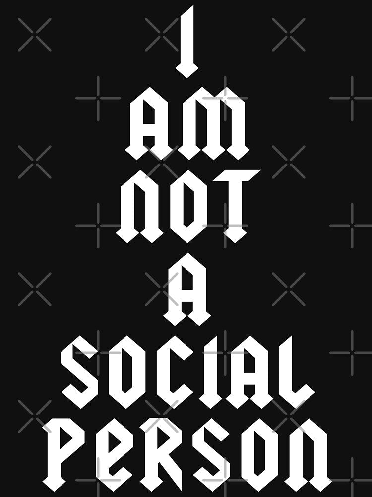 I AM NOT A SOCIAL PERSON by limitlezz
