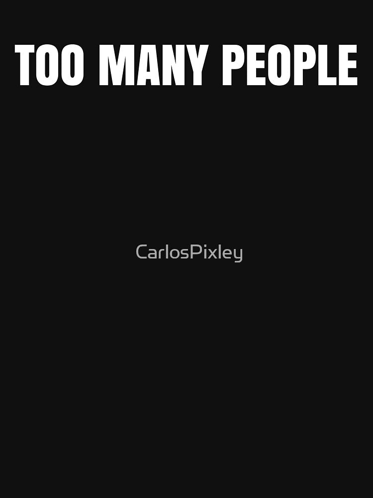 Too Many People Funny Introvert Shirt by CarlosPixley