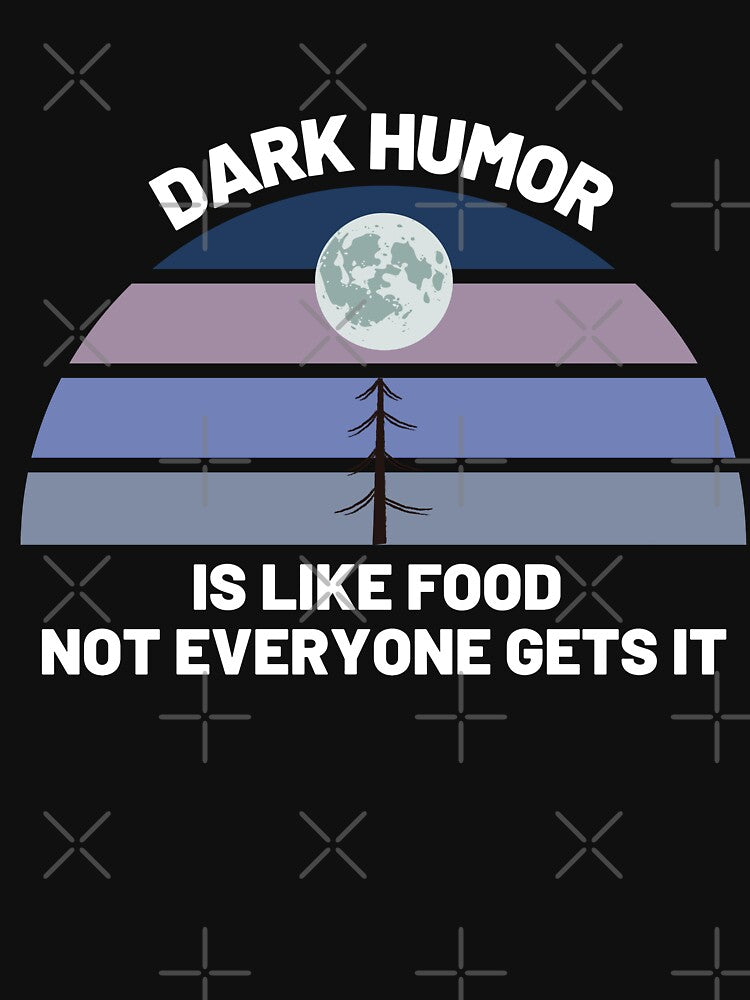 Dark Humor Is Like Food Not Everyone Gets It by BahiaStyle