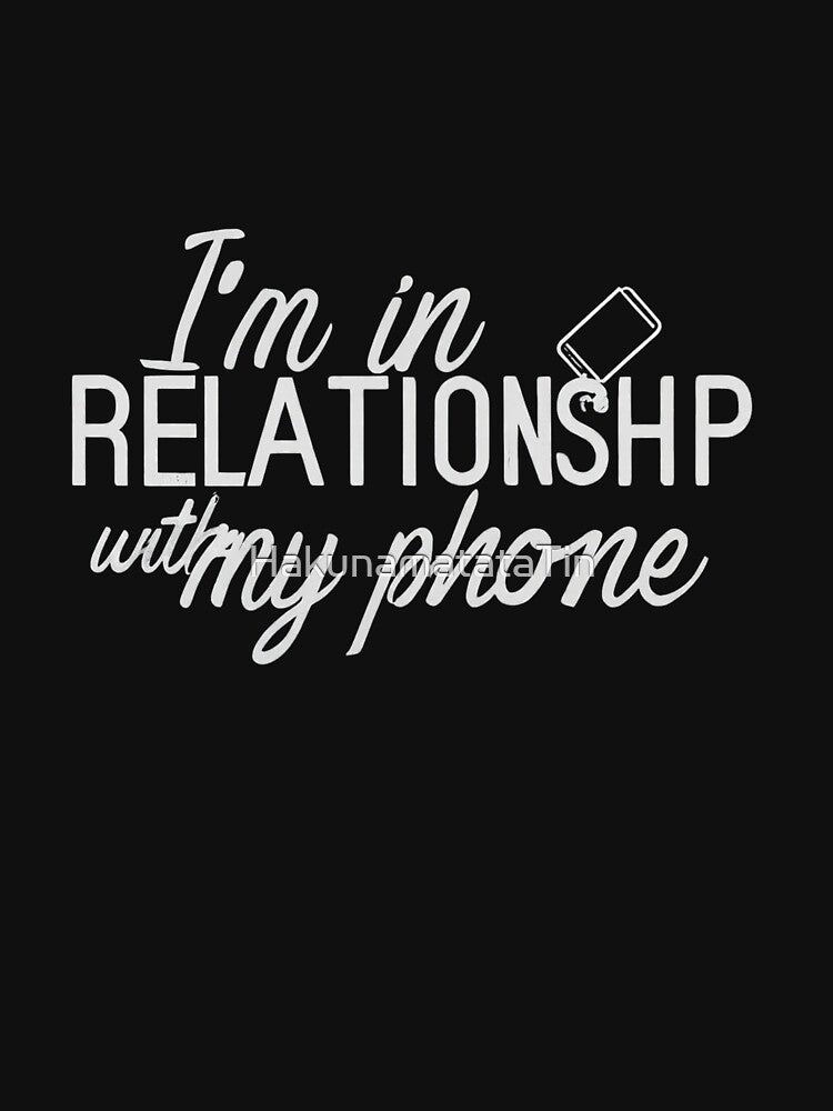 funny caption I'm in a relationship with my phone by HakunamatataTin