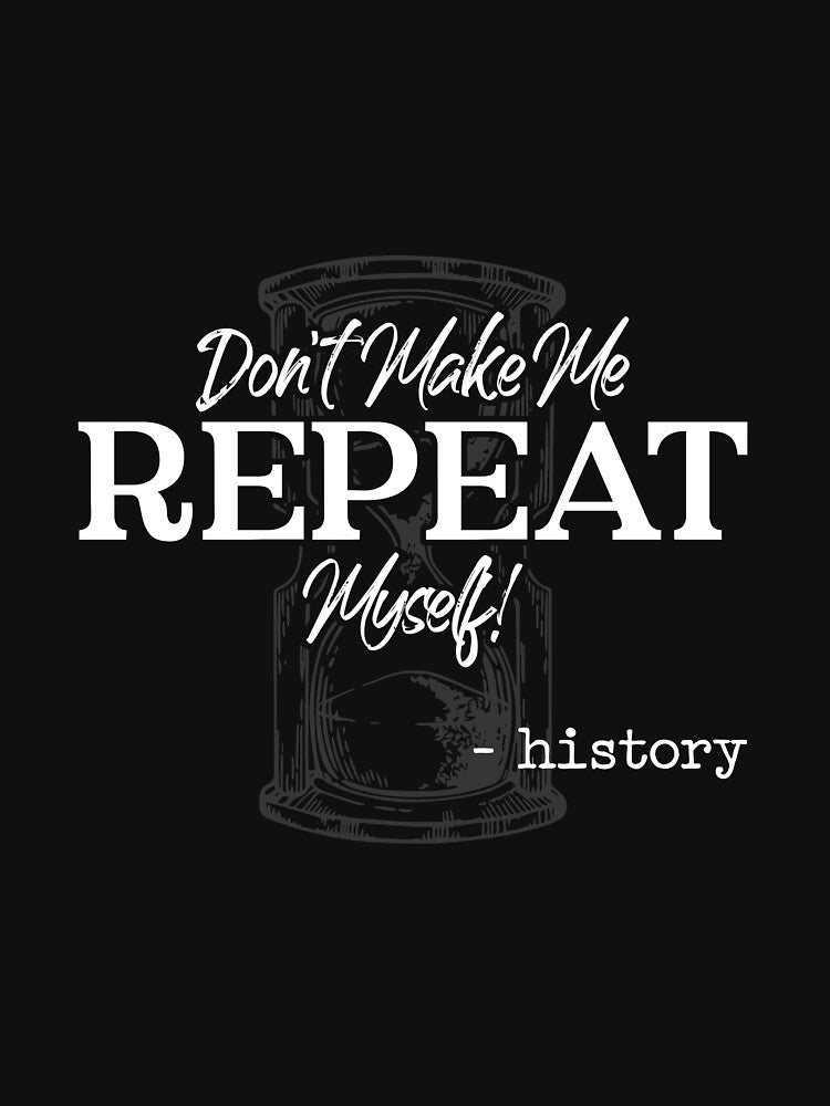 Don't Make Me Repeat Myself - History Teacher - Historians Long Sleeve T-Shirt by eaneyjulie