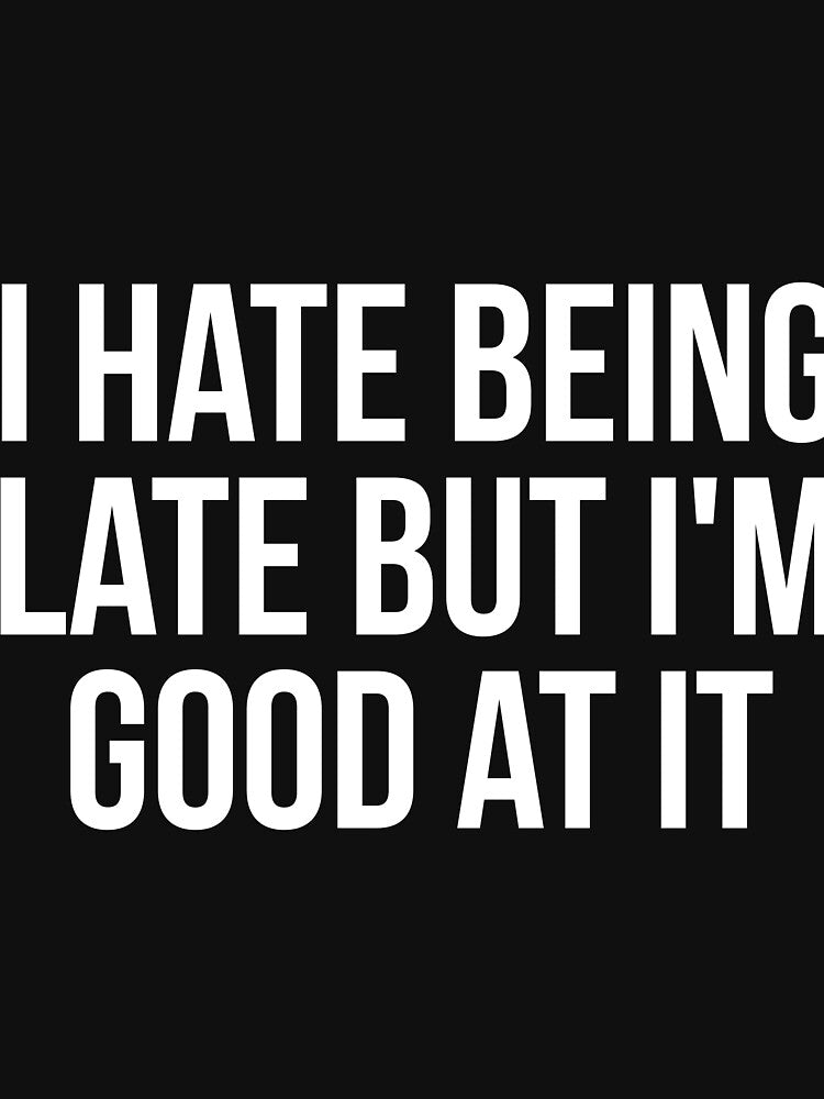 I hate being late but I'm good at it sarcastic by RedYolk