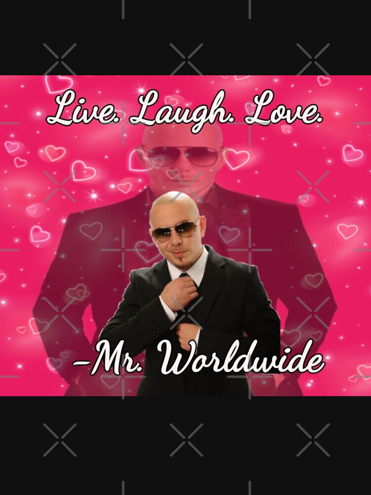 mr worldwide live. laugh. love. by LAUR0