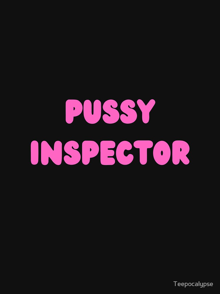 Pussy Inspector by Teepocalypse