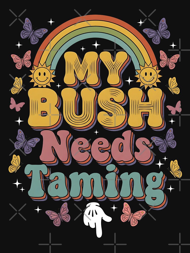 My Bush Needs Taming – Funny Retro Rainbow Humor Design by ArcaneArtistry