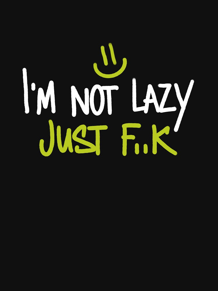 I'm not lazy, Just f..k | lazyness, funny T-shirt print by OneEyedCap