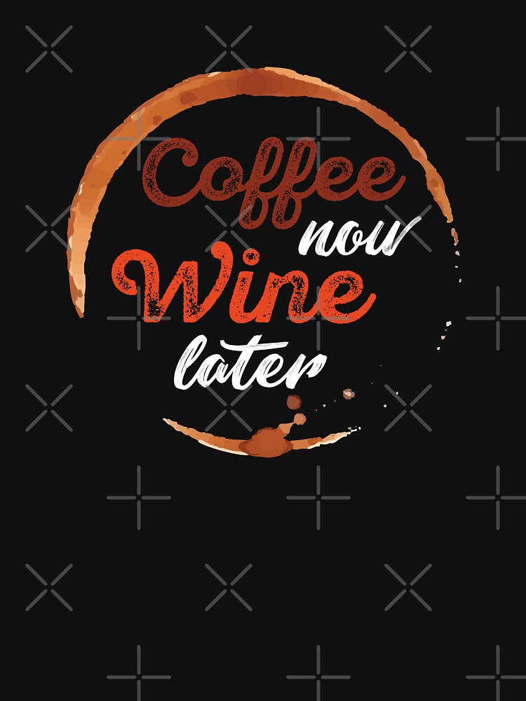 Coffee Now Wine Later by Tajinz