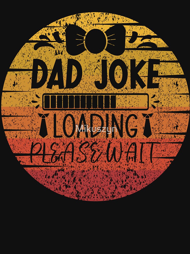 Fathers Day Dad Joke Loading Please Wait by Mikuszyn