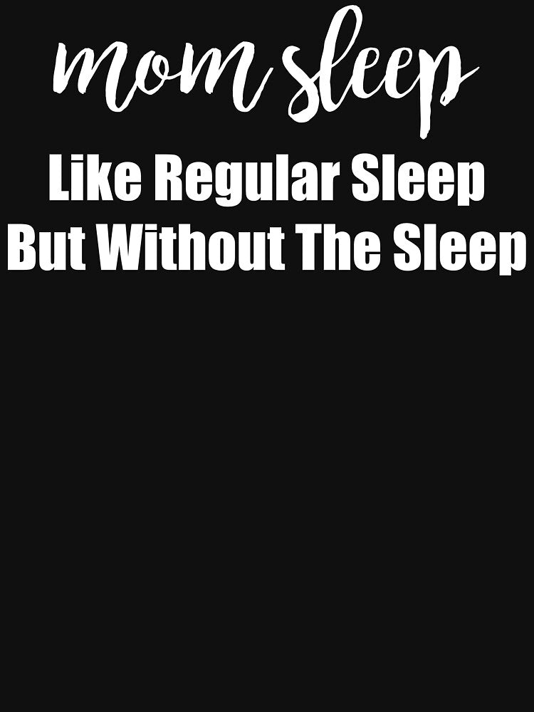 Mom Sleep Like Regular Sleep But Without The Sleep Saying by Kaliarizone