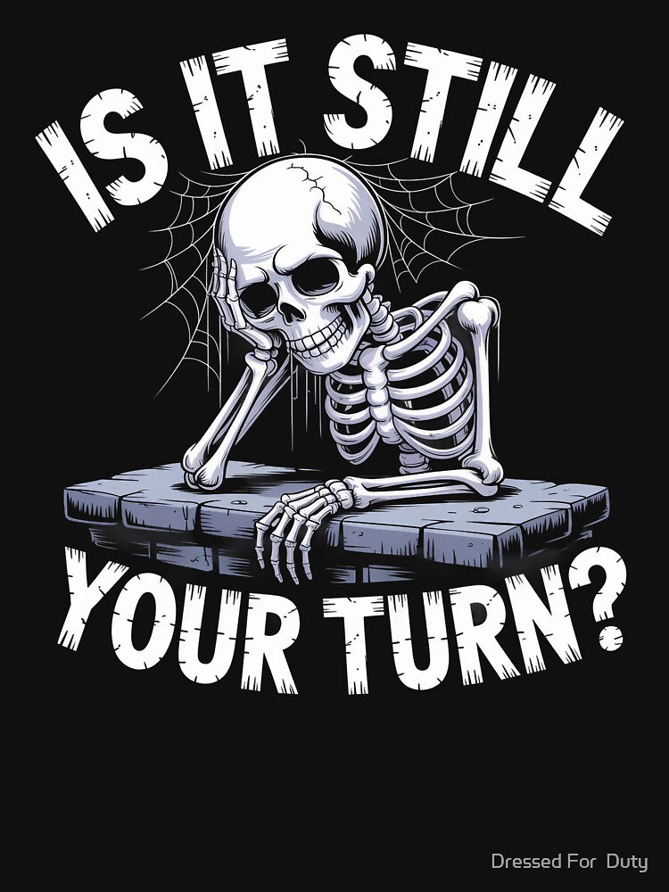 Is It Still Your Turn Funny Skeleton Waiting Quote by Dressed For  Duty