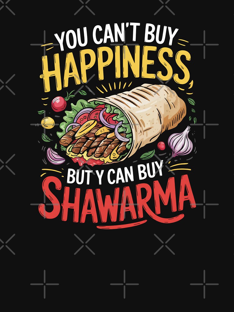 You Can't Buy Happiness But Y Can Buy Shawarma Foodie by CORJIDOG-ART