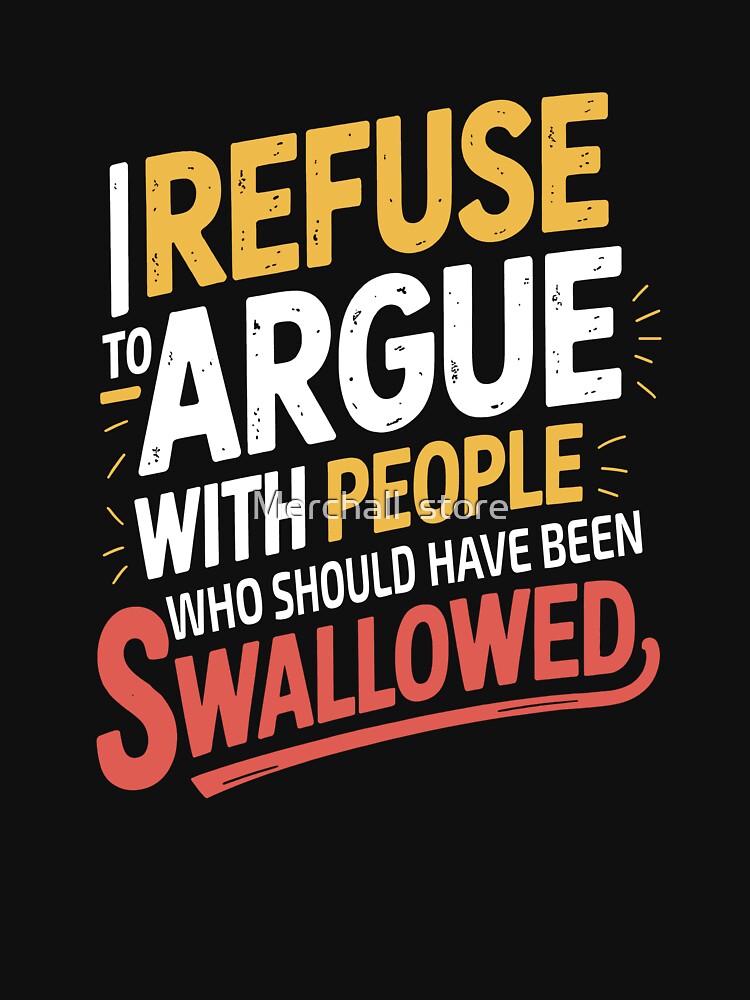 I Refuse to Argue with People Who Should Have Been Swallowed png Funny Sarcastic Quote T-Shirt Design, Adult Humor, Savage Quote by Merchall  store