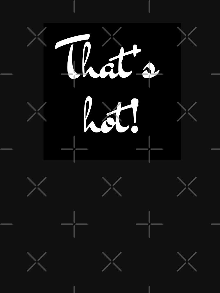 That's hot! by huhubells