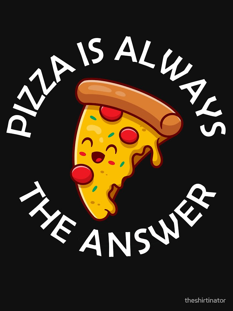 Pizza Is Always The Answer Funny Pizza Quote by theshirtinator