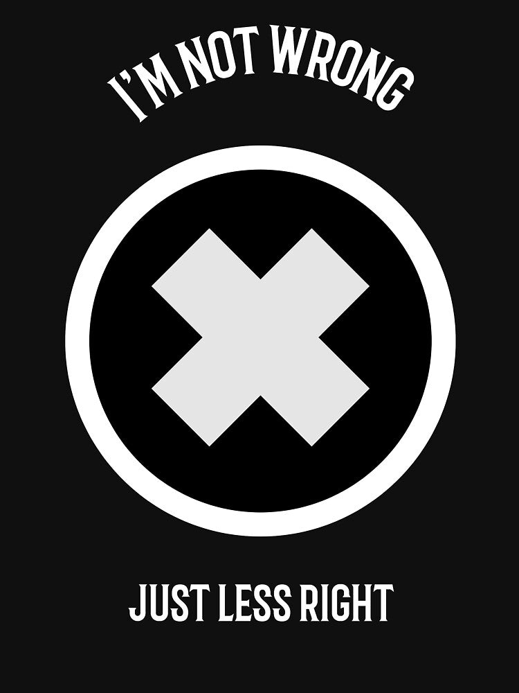 I'm not wrong, just less right by FirstTimeTees
