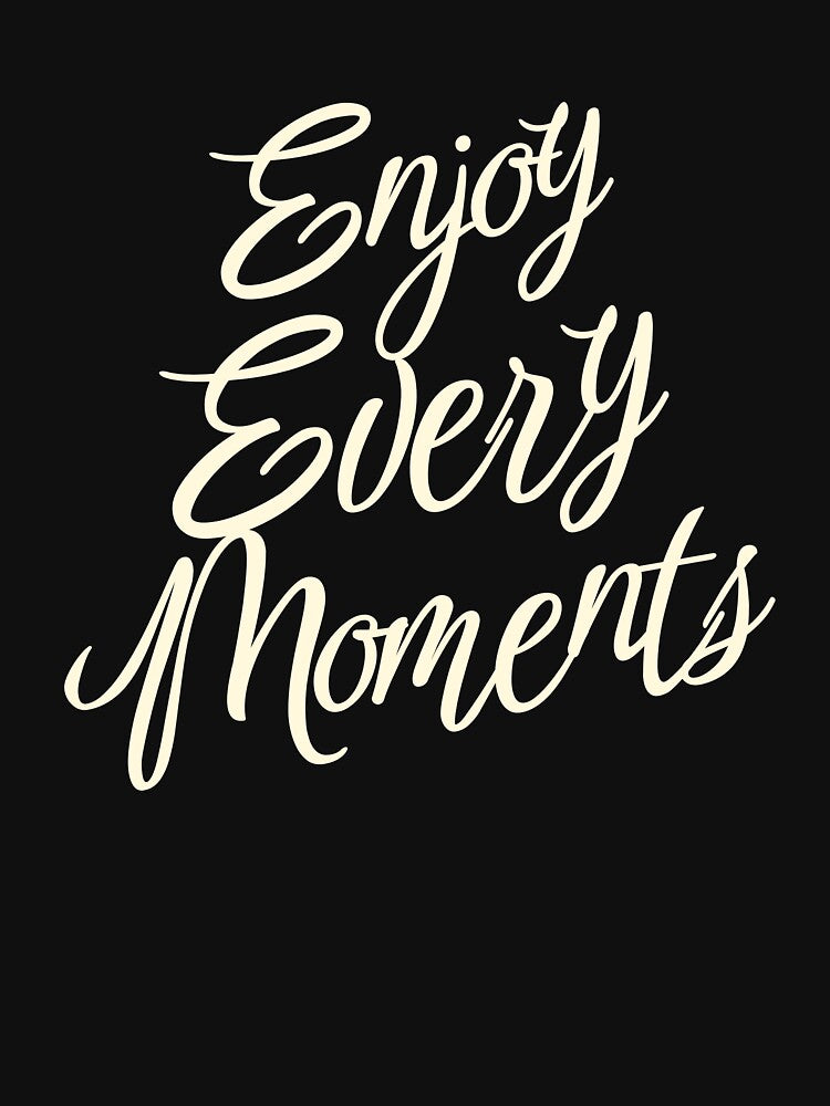 Enjoy Every Moment - Inspirational Calligraphy T-Shirt by Khanchai Chaisawat