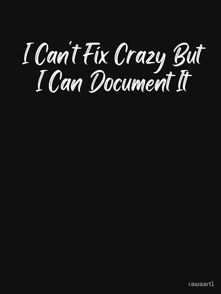 I Can't Fix Crazy But I Can Document It by rawaart1