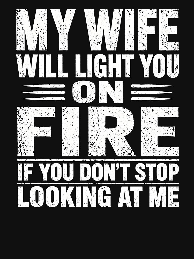 My Wife Will Light You On Fire If You Don't Stop Looking Me by zoes-ink