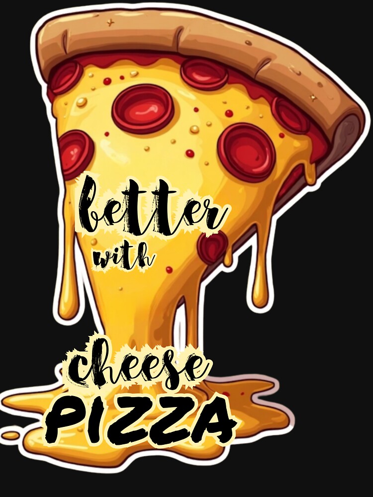 Everything is Better With Cheese - Funny Pizza Slice Design by PriyaMagic