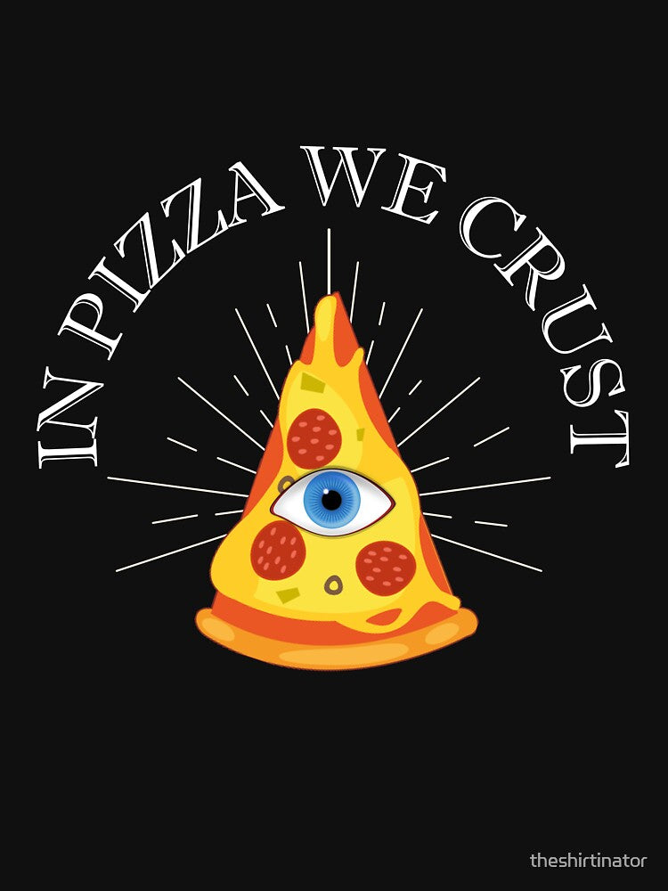 In Pizza We Crust All Seeing Eye Funny Pizza Quote by theshirtinator