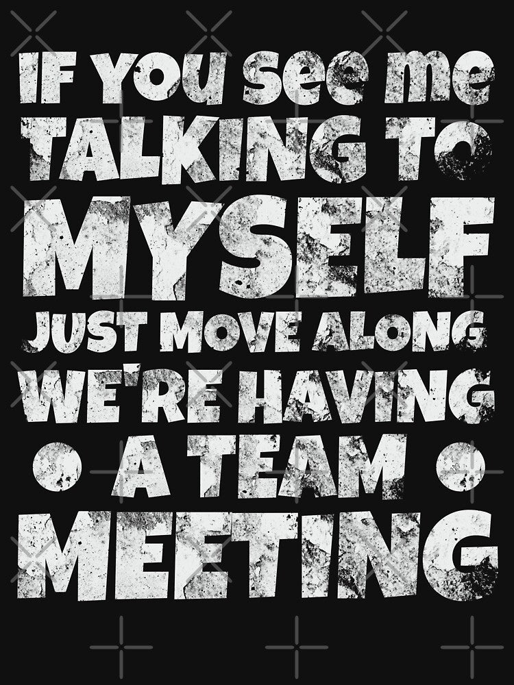 If You See Me Talking To Myself Just Move Along We're Having A Team Meeting by OB-Store