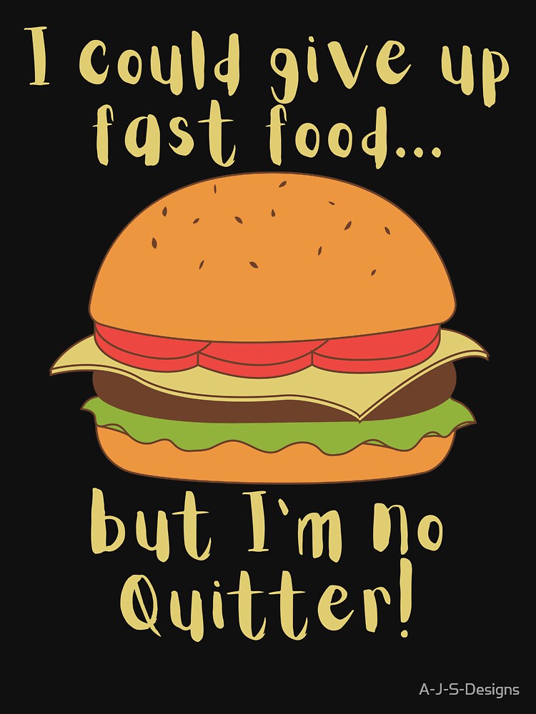 I could give up fast food.. by A-J-S-Designs