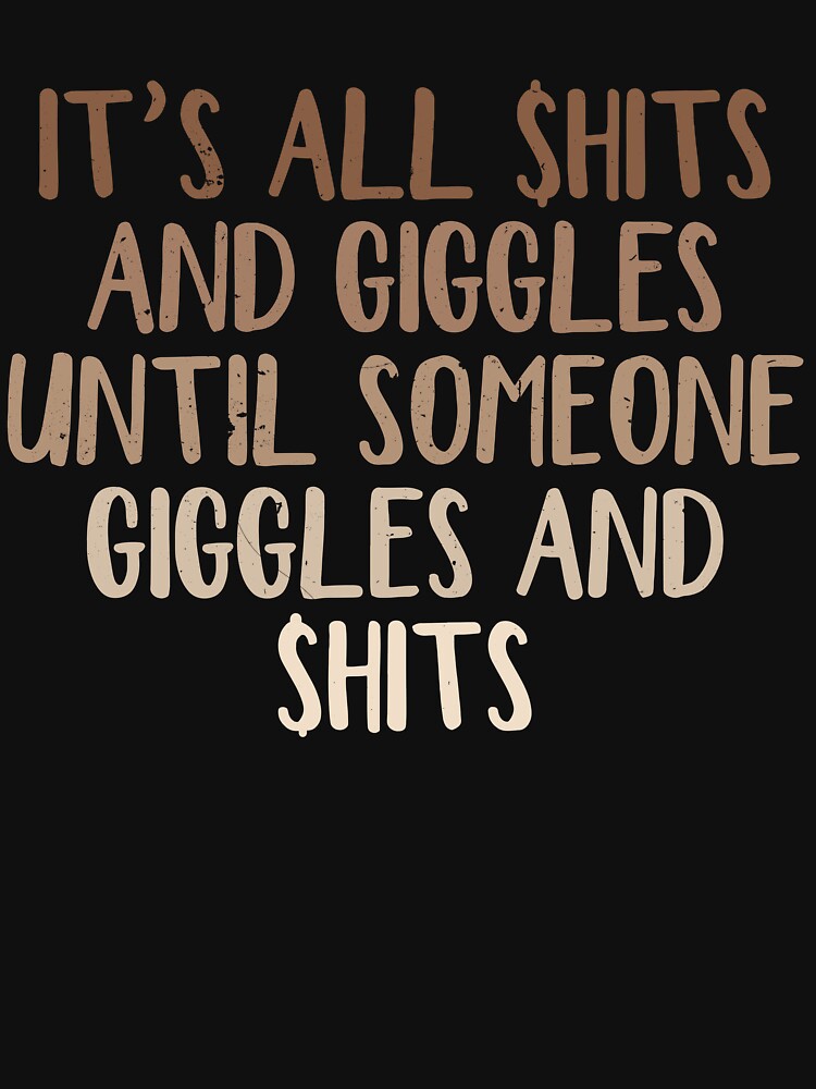 It's $hits and Giggles Until Someone Giggles and $hits by EthanRD9