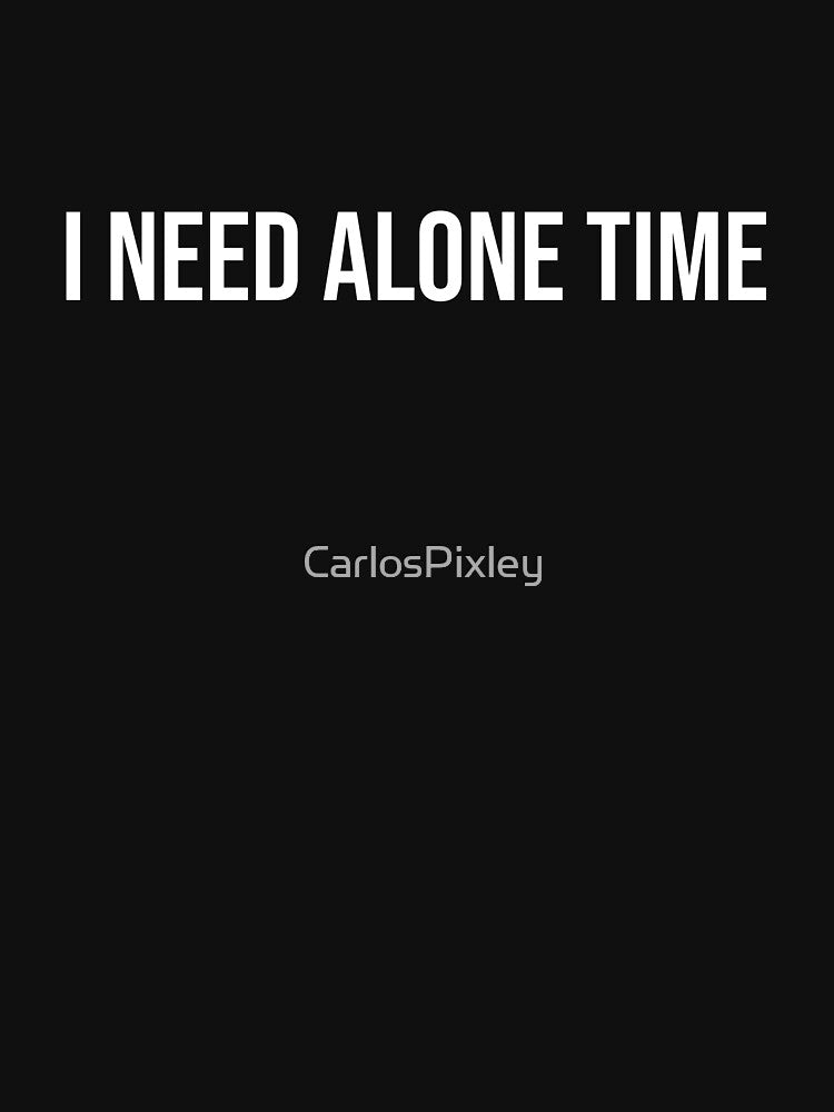 I Need Alone Time - Funny Introvert Shirt by CarlosPixley