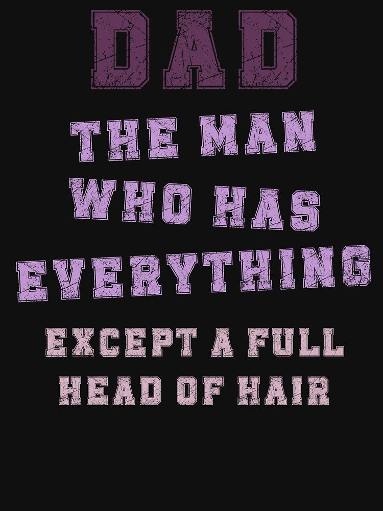 Dad The Man Who Has Everything Except A Full Head Of Hair by RobbyCreations