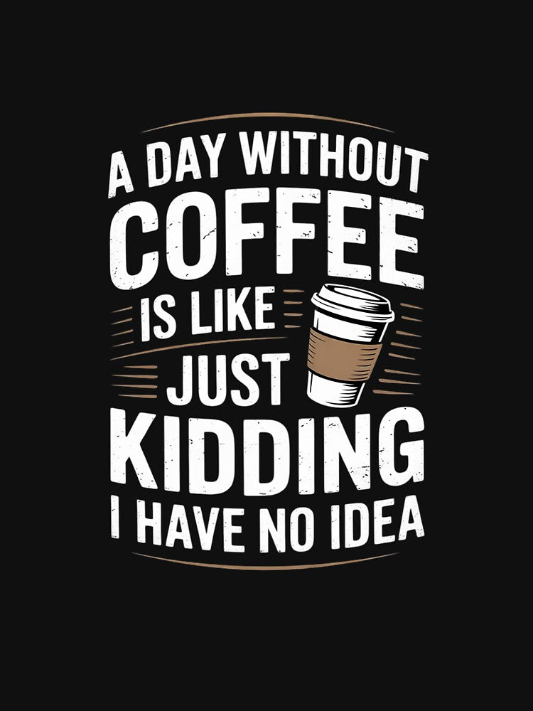 Coffee A Day Without Coffee is Like Just Kidding00 by DigitaldeligArt