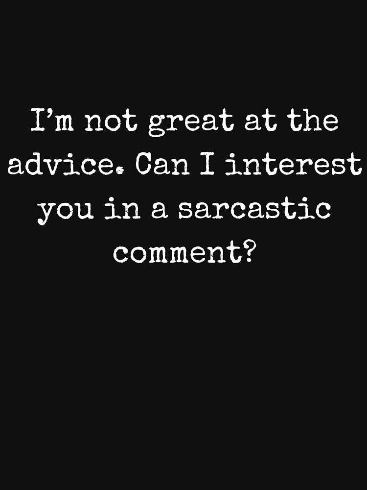 I’m not great at the advice. Can I interest you in a sarcastic comment? - Sarcastic quote by BoldTalk