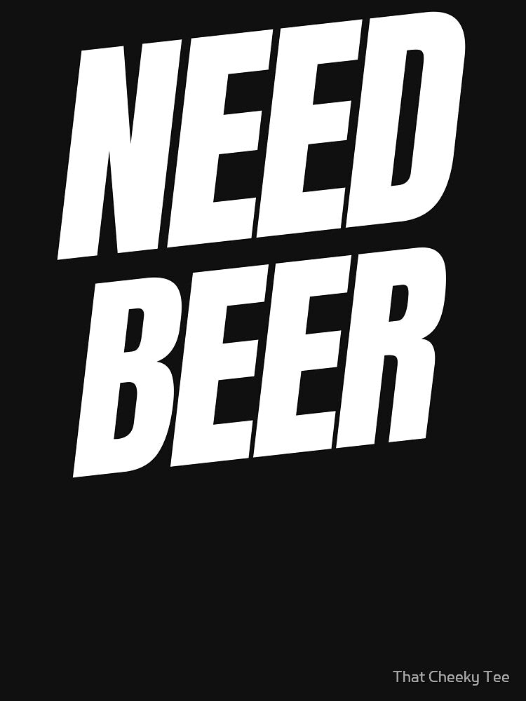 Need Beer. Funny NSFW Alcohol Drinking Quote by That Cheeky Tee