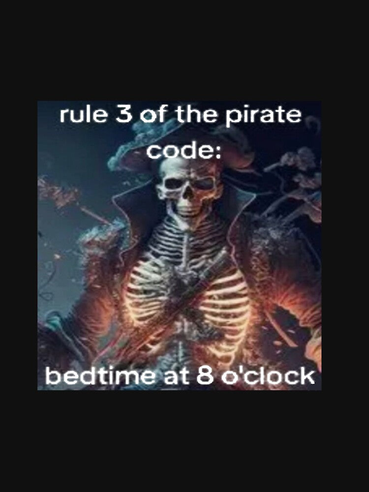 Rule 3 of the pirate code: bedtime at 8 o'cloc, skeleton meme by Shrewd Mood