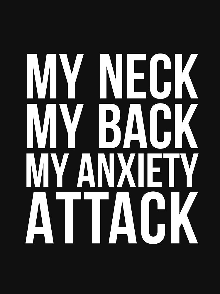 My Neck My Back My Anxiety Attack humor quote by RedYolk