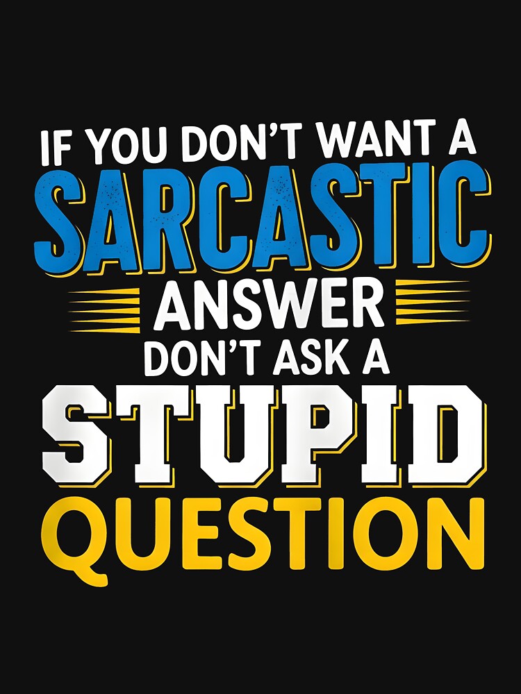 Funny Sarcastic Gift T-Shirt – Witty Quote If You Don’t Want A Sarcastic Answer Don’t Ask A Stupid Question Tee by wabeen