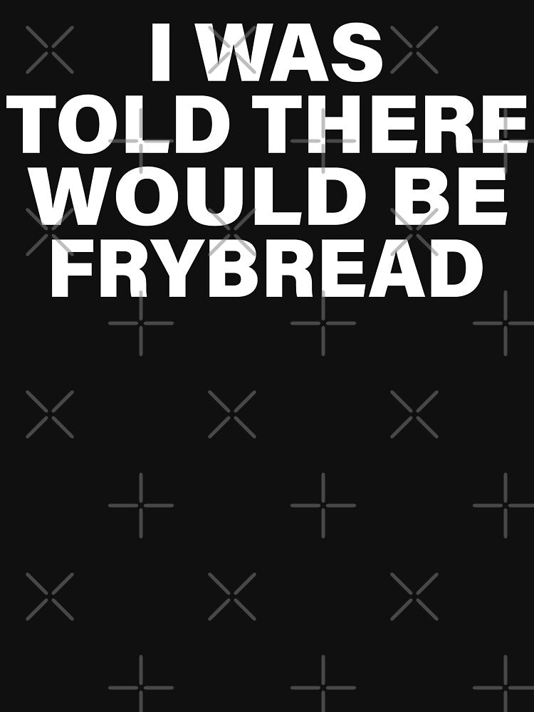 Funny Fry Bread I Was Told There Would Be Frybread by My Kozy Shoppe