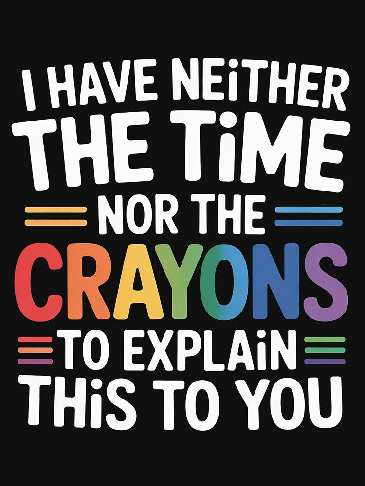 Sarcastic Humor - I Have Neither the Time Nor the Crayons by portcrysral