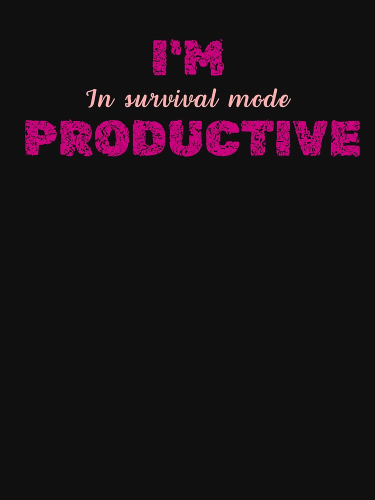 I'm Productive, For Everyone Who Get The World’s Irony by JokeAndStyle