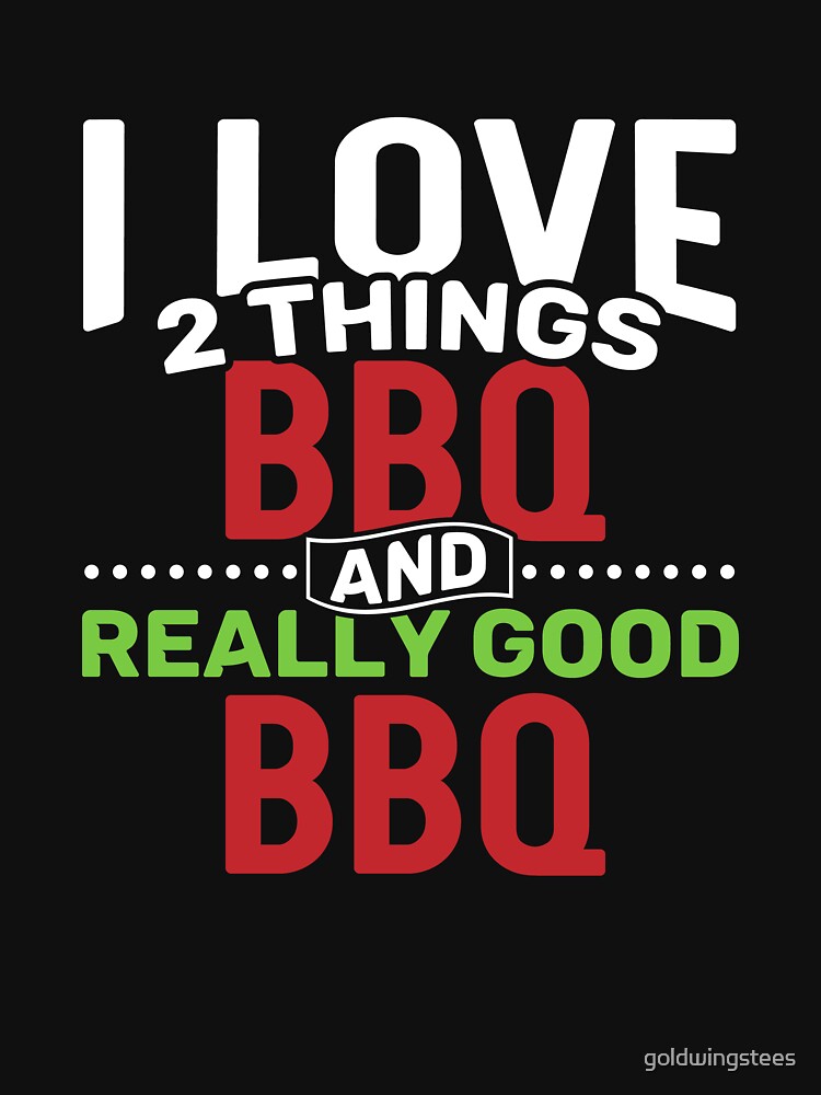 I love 2 things BBQ and Really Good BBQ by Gold Wings Tees