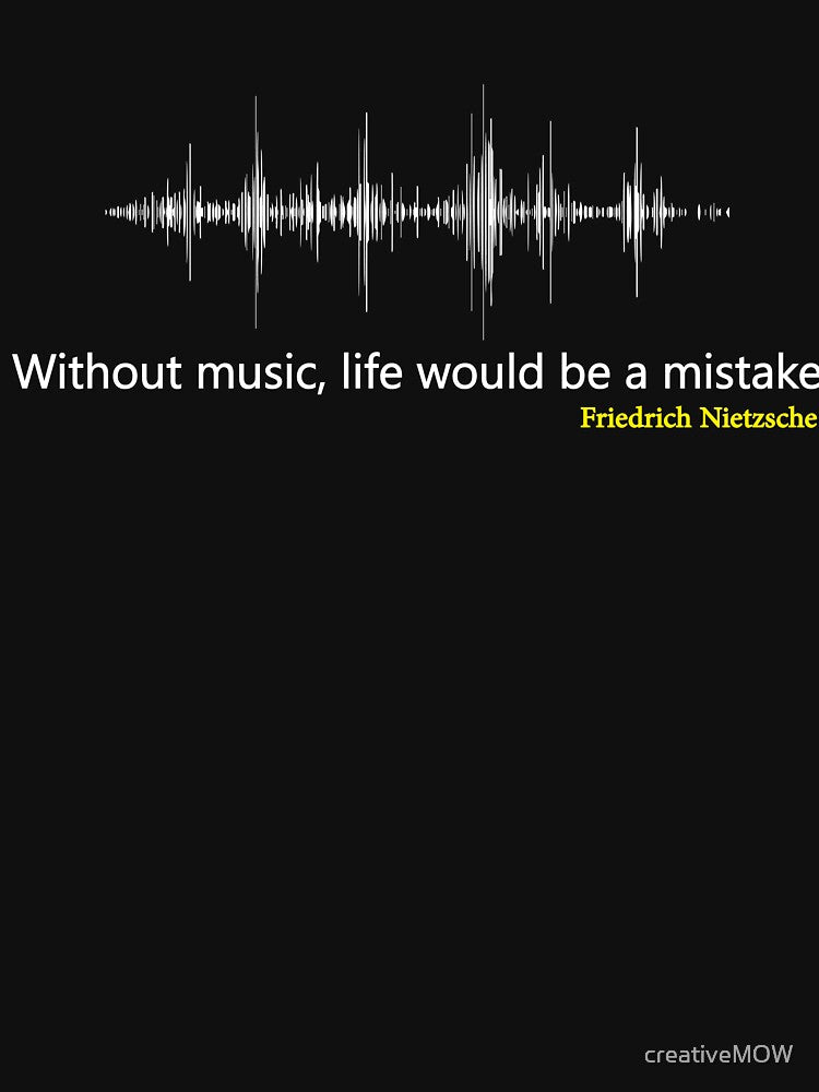 Without music, life would be a mistake ― Friedrich Nietzsche by creativeMOW