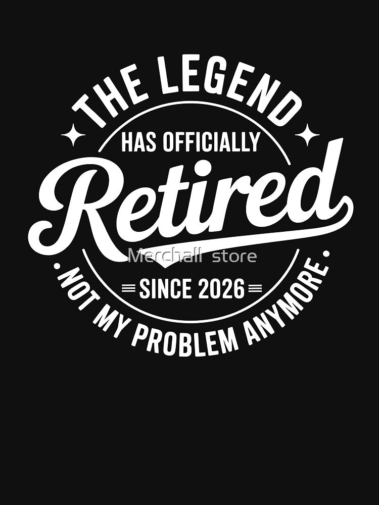 Retired 2026 , Legend Has Officially Retired 2026 Not My Problem Anymore, Retirement , funny retirement design 2026 by Merchall  store