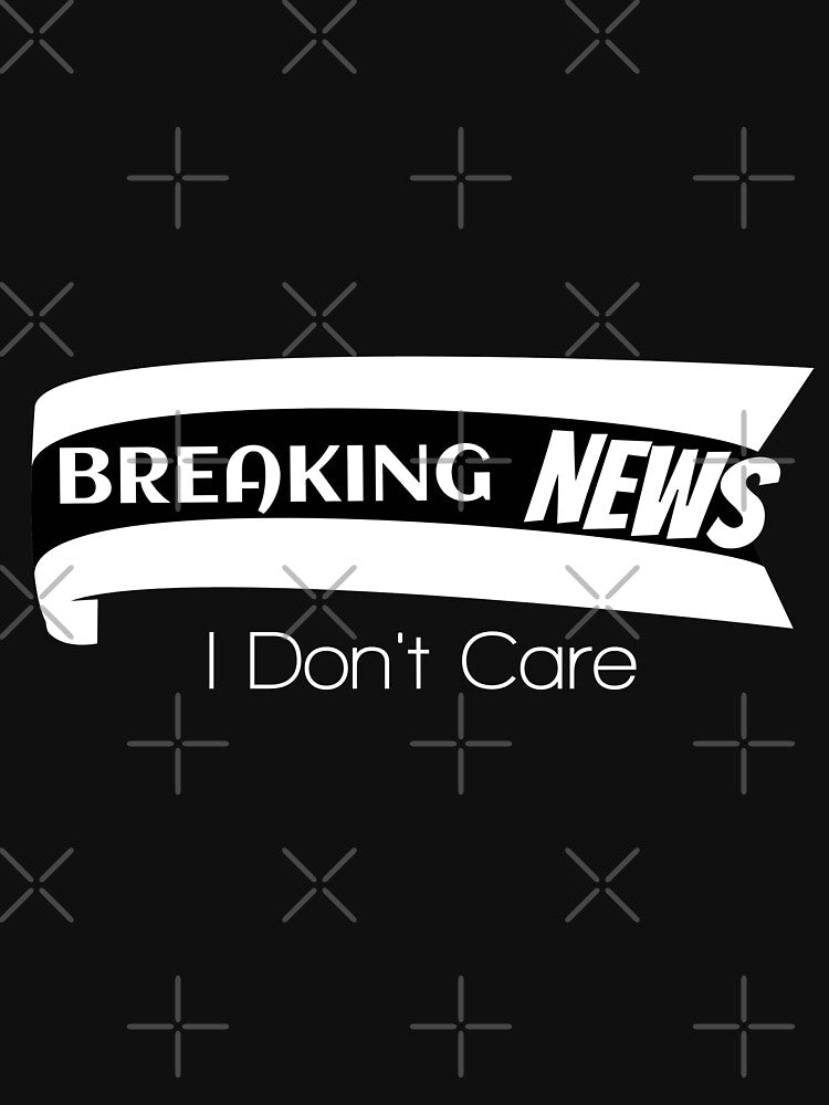 Breaking news I don't care by It's All Yours